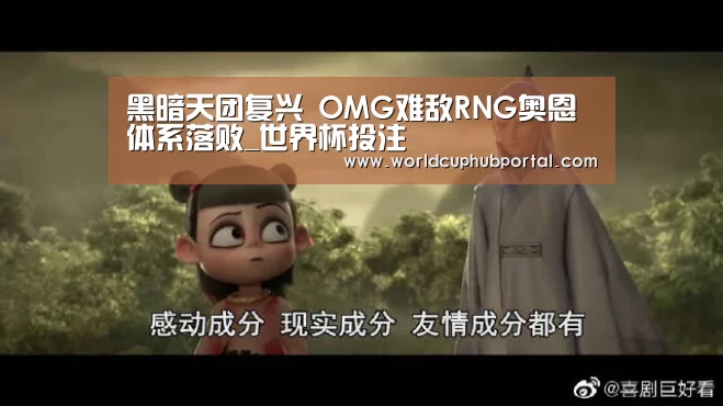 黑暗天团复兴 OMG难敌RNG奥恩体系落败_世界杯投注(图1) 世界杯投注