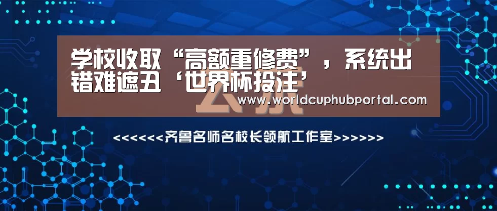 学校收取“高额重修费”,系统出错难遮丑‘世界杯投注’(图1) 2026世界杯