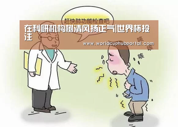 在科研机构树清风扬正气|世界杯投注(图1) 世界杯投注