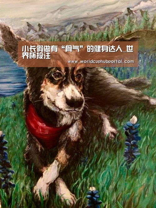 小长假做有“骨气”的健身达人_世界杯投注(图2) 世界杯投注