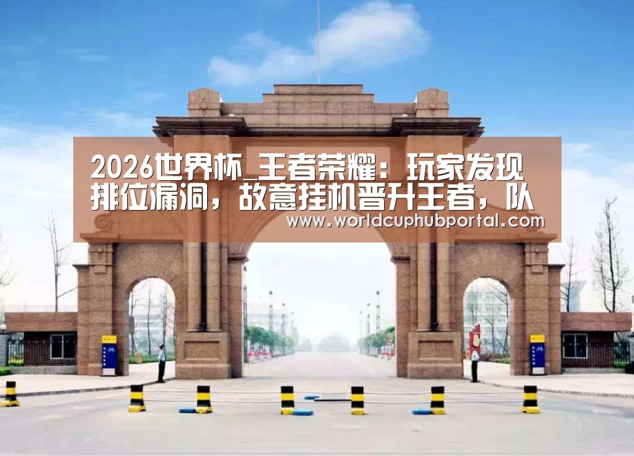 2026世界杯_王者荣耀:玩家发现排位漏洞,故意挂机晋升王者,队友却给他点赞(图1) 2026世界杯