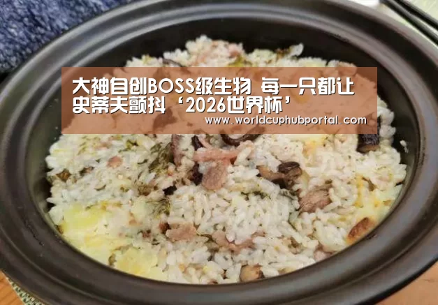 大神自创BOSS级生物 每一只都让史蒂夫颤抖‘2026世界杯’(图1) 世界杯外围买球